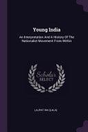 Young India An Interpretation And A History Of The Nationalist Movement From Within
