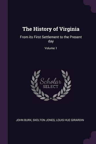 The History of Virginia From Its First Settlement to the Present Day; Volume 1