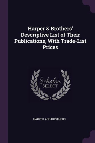 Harper & Brothers' Descriptive List of Their Publications, with Trade-List Prices