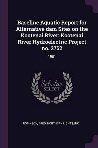 Baseline Aquatic Report for Alternative Dam Sites on the Kootenai River Kootenai River Hydroelectric Project No. 2752: 1981