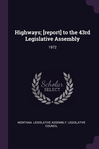 Highways: Report to the 43rd Legislative Assembly 1972