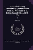 Index of Chancery Proceedings (Reynardson's Division) Preserved in the Public Record Office, 1649-1714 29; Volume 29