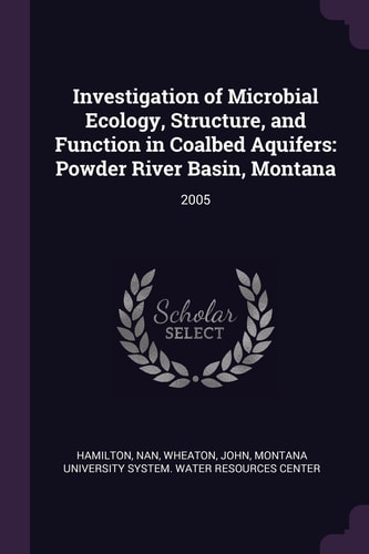 Investigation of Microbial Ecology, Structure, and Function in Coalbed Aquifers Powder River Basin, Montana: 2005