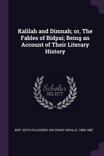 Kalilah and Dimnah; Or, The Fables of Bidpai; Being an Account of Their Literary History