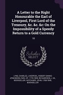A Letter to the Right Honourable the Earl of Liverpool, First Lord of the Treasury, &c. &c. &c On the Impossibility of a Speedy Return to a Gold Currency: 18