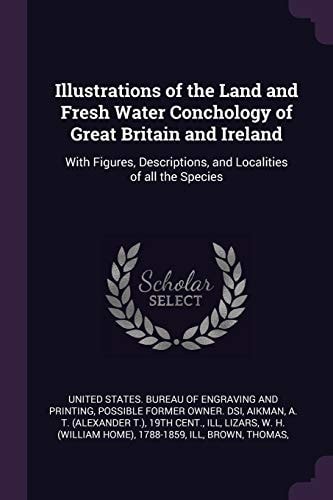 Illustrations of the Land and Fresh Water Conchology of Great Britain and Ireland With Figures, Descriptions, and Localities of All the Species