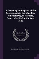 A Genealogical Register of the Descendants in the Male Line of Robert Day, of Hartford, Conn. , Who Died in the Year 1648