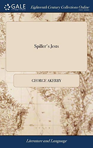 Spiller's Jests Or the Life and Pleasant Adventures of the Late Celebrated Comedian Mr. James Spiller; Containing His Merry Jests, Diverting Songs, and Entertaining Tales
