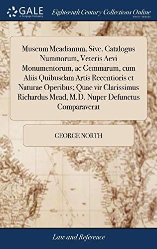 Museum Meadianum, Sive, Catalogus Nummorum, Veteris Aevi Monumentorum, ac Gemmarum, cum Aliis Quibusdam Artis Recentioris et Naturae Operibus; Quae ... Mead, M.D. Nuper Defunctus Comparaverat