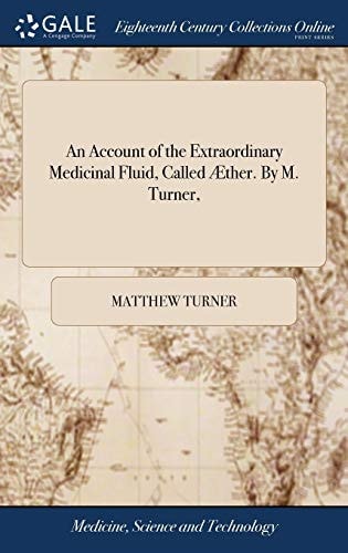 An Account of the Extraordinary Medicinal Fluid, Called Æther. by M. Turner,