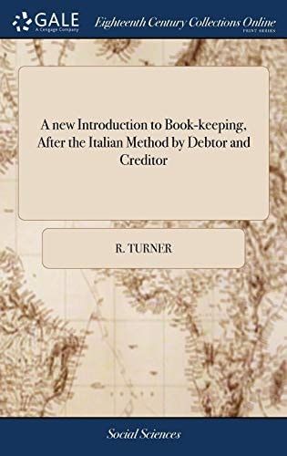 A new Introduction to Book-keeping, After the Italian Method by Debtor and Creditor: ... By the Rev. R. Turner, ... The Third Edition