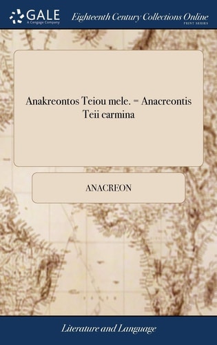 Anakreontos Teiou mele. = Anacreontis Teii carmina: Accuratè edita; cum notis perpetuis; et versione latina, numeris elegiacis paraphrasticè expressâ. ... & .. indice ada... (Latin Edition)