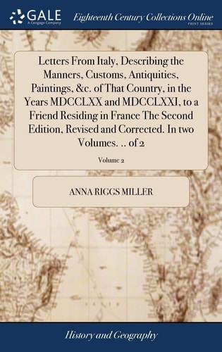 Letters From Italy, Describing the Manners, Customs, Antiquities, Paintings, &c. of That Country, in the Years MDCCLXX and MDCCLXXI, to a Friend Residing in France The Second Edition, Revised and Corrected. In Two Volumes. .. of 2; Volume 2