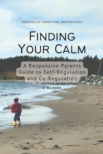 Finding Your Calm A Responsive Parent's Guide to Self-Regulation and Co-Regulation