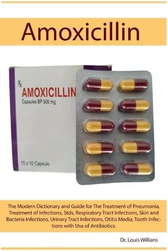 Amoxicillin The Modern Dictionary and Guide for The Treatment of Pneumonia, Treatment of Infections, Stds, Respiratory Tract Infections, Skin and Bacteria Infections, Urinary Tract Infections, Otitis Media, Tooth Infections with Use of Antibiotics.