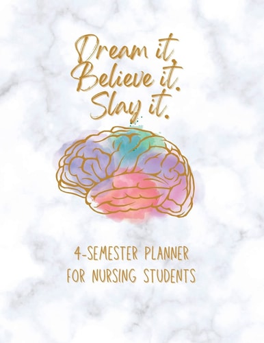 Dream It! Believe It! Slay It! Student Nurse Planner 4-Semester Monthly and Weekly Planner for RN, LVN/LPN Students with Fill-in Yourself Year and Months