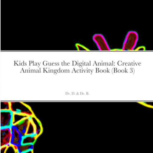 Kids Play Guess the Digital Animal: Creative Animal Kingdom Activity Book (Book 3)