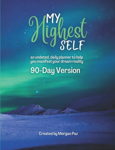 My Highest Self Planner for Manifestation: 90 Day Version A Daily, Undated Planner to Bring Your Dreams to Life