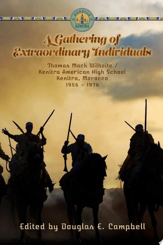 A Gathering of Extraordinary Individuals: Thomas Mack Wilhoite/Kenitra American High School, Morocco, 1956-1976