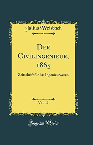 Der Civilingenieur, 1865, Vol. 11 Zeitschrift Für Das Ingenieurwesen (Classic Reprint)