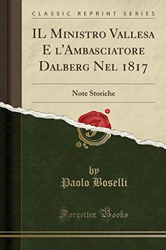Il Ministro Vallesa e l'Ambasciatore Dalberg Nel 1817 Note Storiche (Classic Reprint)