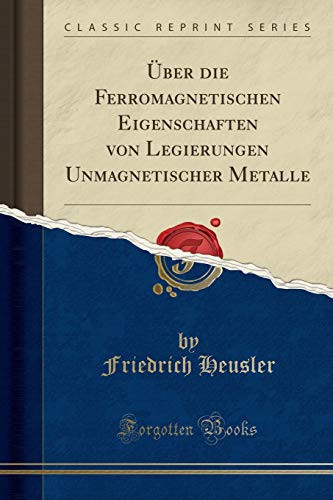Über Die Ferromagnetischen Eigenschaften Von Legierungen Unmagnetischer Metalle (Classic Reprint)