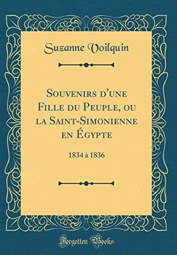 Souvenirs d'Une Fille Du Peuple, Ou La Saint-Simonienne En Égypte 1834 À 1836 (Classic Reprint)
