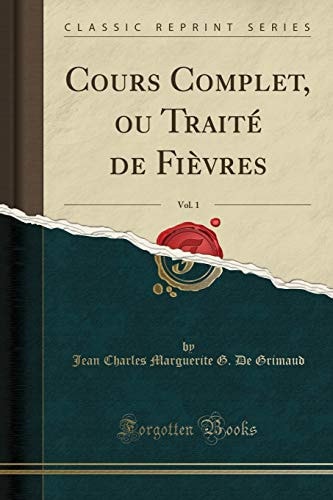 Cours Complet, Ou Traité de Fièvres, Vol. 1 (Classic Reprint)