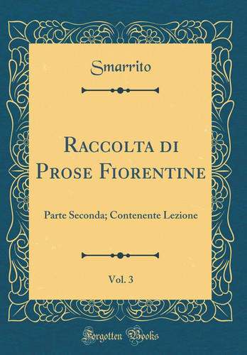 Raccolta Di Prose Fiorentine, Vol. 3 Parte Seconda; Contenente Lezione (Classic Reprint)
