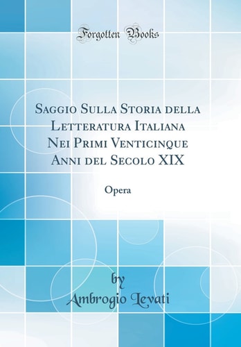 Saggio Sulla Storia Della Letteratura Italiana Nei Primi Venticinque Anni Del Secolo XIX Opera (Classic Reprint)
