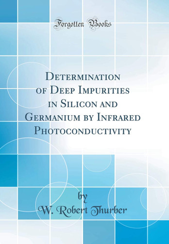 Determination of Deep Impurities in Silicon and Germanium by Infrared Photoconductivity (Classic Reprint)