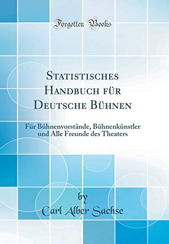 Statistisches Handbuch Für Deutsche Bühnen Für Bühnenvorstände, Bühnenkünstler Und Alle Freunde Des Theaters (Classic Reprint)