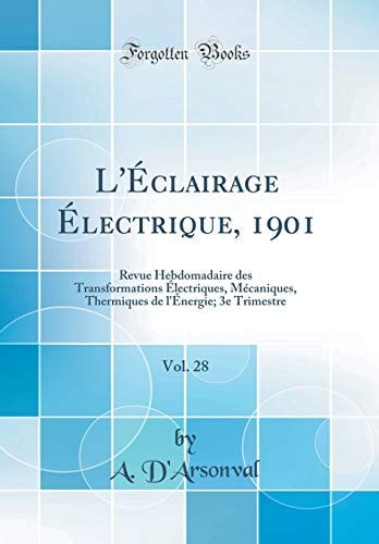 L'Éclairage Électrique, 1901, Vol. 28 Revue Hebdomadaire Des Transformations Électriques, Mécaniques, Thermiques de l'Énergie; 3e Trimestre (Classic Reprint)