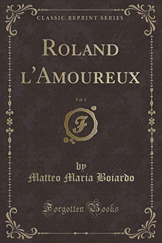 Roland l'Amoureux, Vol. 1 (Classic Reprint)