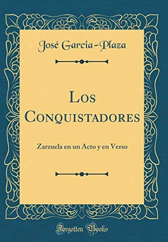 Los Conquistadores Zarzuela en un Acto y en Verso (Classic Reprint)