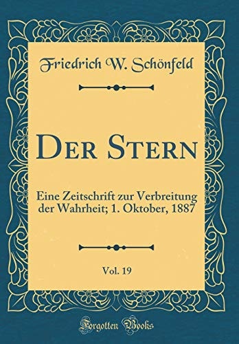Der Stern, Vol. 19 Eine Zeitschrift Zur Verbreitung Der Wahrheit; 1. Oktober, 1887 (Classic Reprint)
