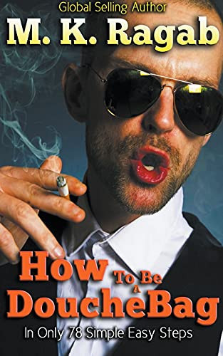How To Be a Douchebag in Only 78 Simple Easy Steps