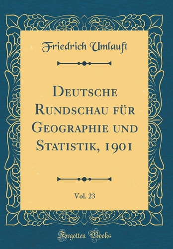 Deutsche Rundschau Für Geographie Und Statistik, 1901, Vol. 23 (Classic Reprint)