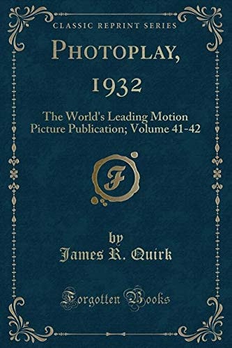 Photoplay, 1932: The World's Leading Motion Picture Publication; Volume 41-42 (Classic Reprint)