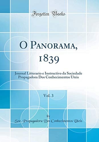 O Panorama, 1839, Vol. 3 Journal Litterario e Instructivo Da Sociedade Propagadora DOS Conhecimentos Uteis (Classic Reprint)