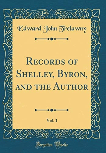 Records of Shelley, Byron, and the Author, Vol. 1 (Classic Reprint)