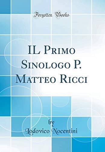 Il Primo Sinologo P. Matteo Ricci (Classic Reprint)
