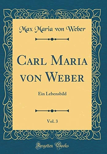 Carl Maria Von Weber, Vol. 3 Ein Lebensbild (Classic Reprint)