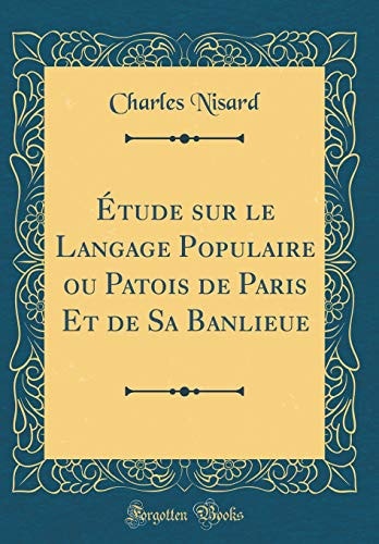 Étude Sur Le Langage Populaire Ou Patois de Paris Et de Sa Banlieue (Classic Reprint)