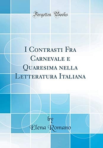 I Contrasti Fra Carnevale e Quaresima Nella Letteratura Italiana (Classic Reprint)