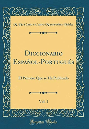 Diccionario Español-Portugués, Vol. 1 El Primero Que Se Ha Publicado (Classic Reprint)