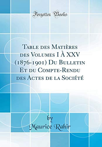 Table Des Matières Des Volumes I À XXV (1876-1901) Du Bulletin Et Du Compte-Rendu Des Actes de la Société (Classic Reprint)