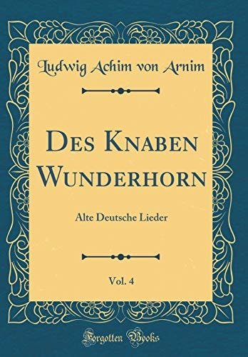 Des Knaben Wunderhorn, Vol. 4 Alte Deutsche Lieder (Classic Reprint)