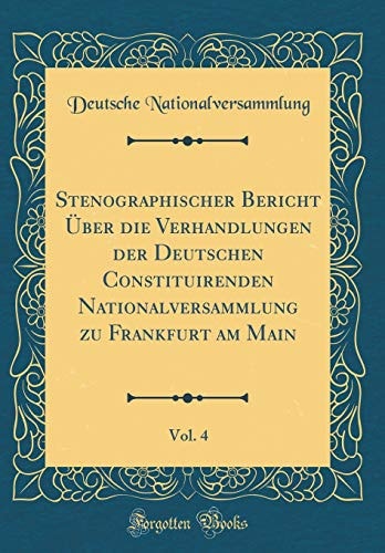 Stenographischer Bericht Über Die Verhandlungen Der Deutschen Constituirenden Nationalversammlung Zu Frankfurt Am Main, Vol. 4 (Classic Reprint)