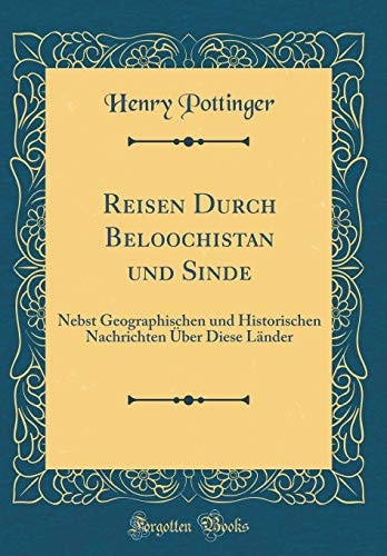 Reisen Durch Beloochistan Und Sinde Nebst Geographischen Und Historischen Nachrichten Über Diese Länder (Classic Reprint)